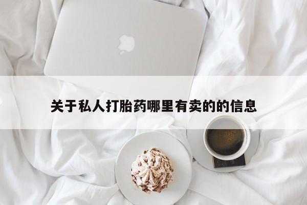 私人打胎药大月份胎停药关于私人打胎药哪里有卖的的信息